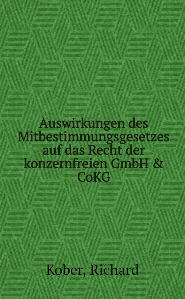 Auswirkungen des Mitbestimmungsgesetzes auf das Recht der konzernfreien GmbH & CoKG : Inaug.-Diss. ... einer ... Rechtswiss. Fak. der Univ. zu Köln