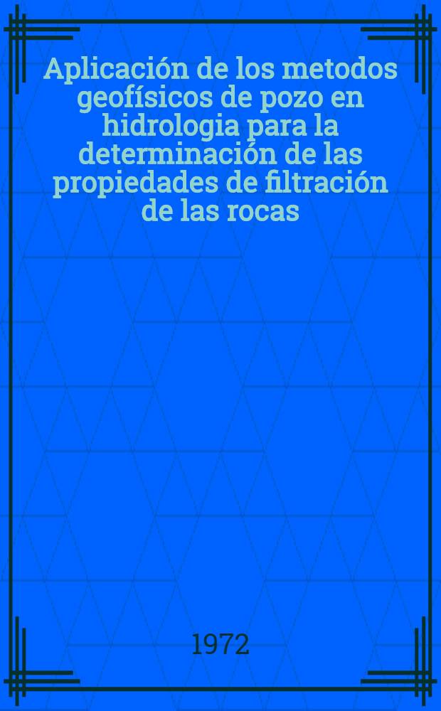 Aplicaci&oacute;n de los metodos geof&iacute;sicos de pozo en hidrologia para la determinaci&oacute;n de las propiedades de filtraci&oacute;n de las rocas