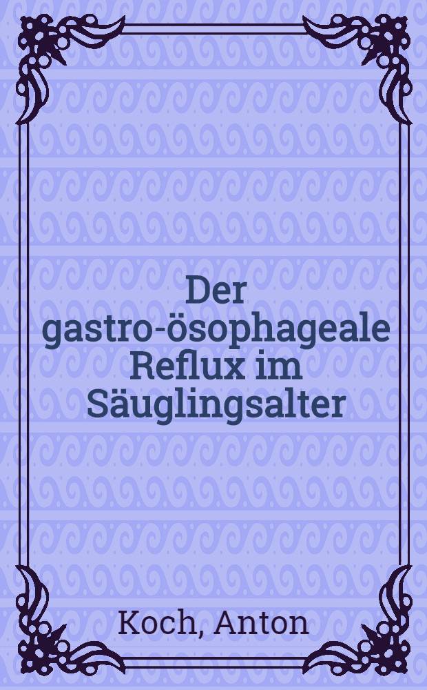Der gastro-ösophageale Reflux im Säuglingsalter
