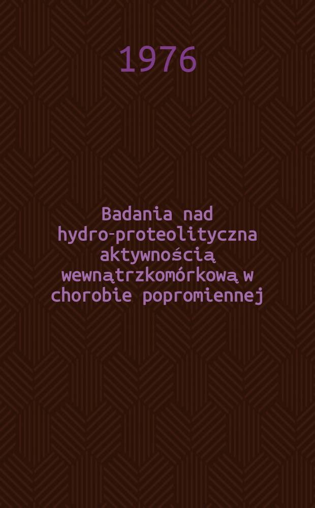 Badania nad hydro-proteolityczna aktywnością wewnątrzkomórkową w chorobie popromiennej