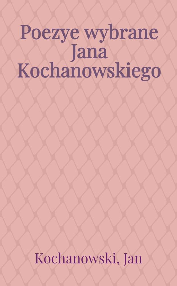 Poezye wybrane Jana Kochanowskiego