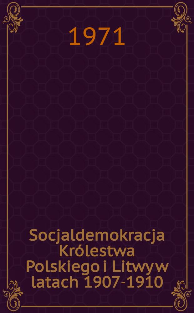 Socjaldemokracja Królestwa Polskiego i Litwy w latach 1907-1910 : Problemy polityczne i ideologiczne