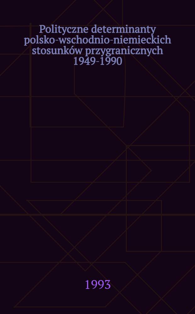Polityczne determinanty polsko-wschodnio-niemieckich stosunków przygranicznych 1949-1990