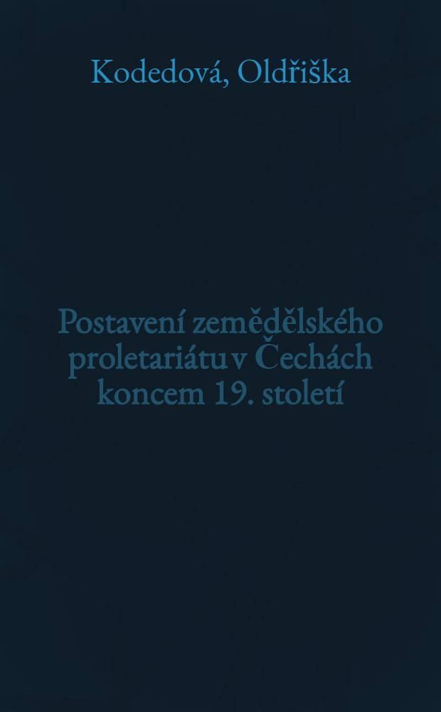 Postaven&iacute; zemědělsk&eacute;ho proletari&aacute;tu v Čech&aacute;ch koncem 19. stolet&iacute; : Zemědělsk&yacute; proletari&aacute;t na f&uuml;rstenbersk&eacute;m panstv&iacute; v letech 1880-1900