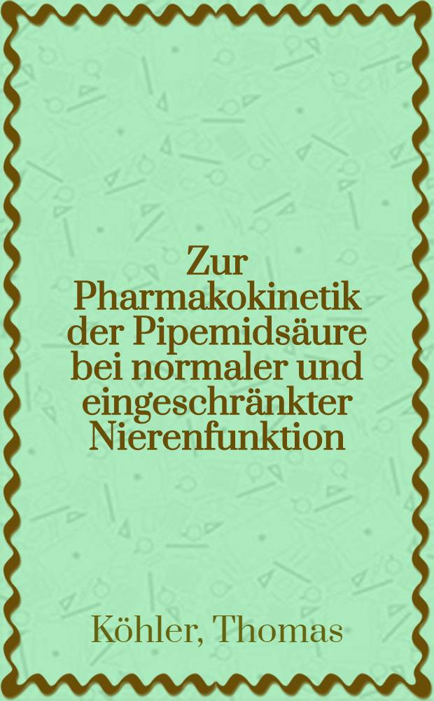 Zur Pharmakokinetik der Pipemidsäure bei normaler und eingeschränkter Nierenfunktion : Inaug.-Diss