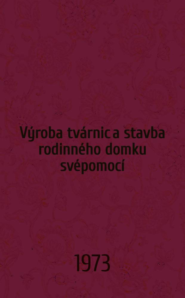 V&yacute;roba tv&aacute;rnic a stavba rodinn&eacute;ho domku sv&eacute;pomoc&iacute;
