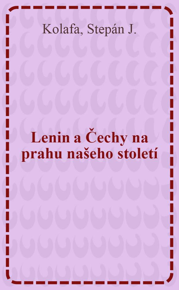 Lenin a Čechy na prahu našeho století : Ze styků rus. revoluční emigrace s čes. prostředím