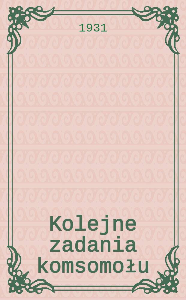 ... Kolejne zadania komsomołu : Przekład z rosyjskiego