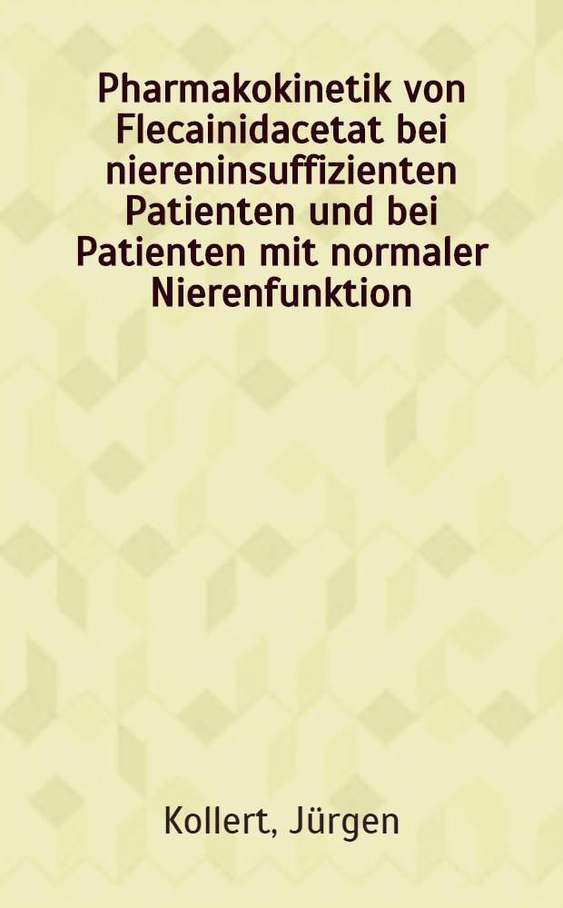 Pharmakokinetik von Flecainidacetat bei niereninsuffizienten Patienten und bei Patienten mit normaler Nierenfunktion : Inaug.-Diss