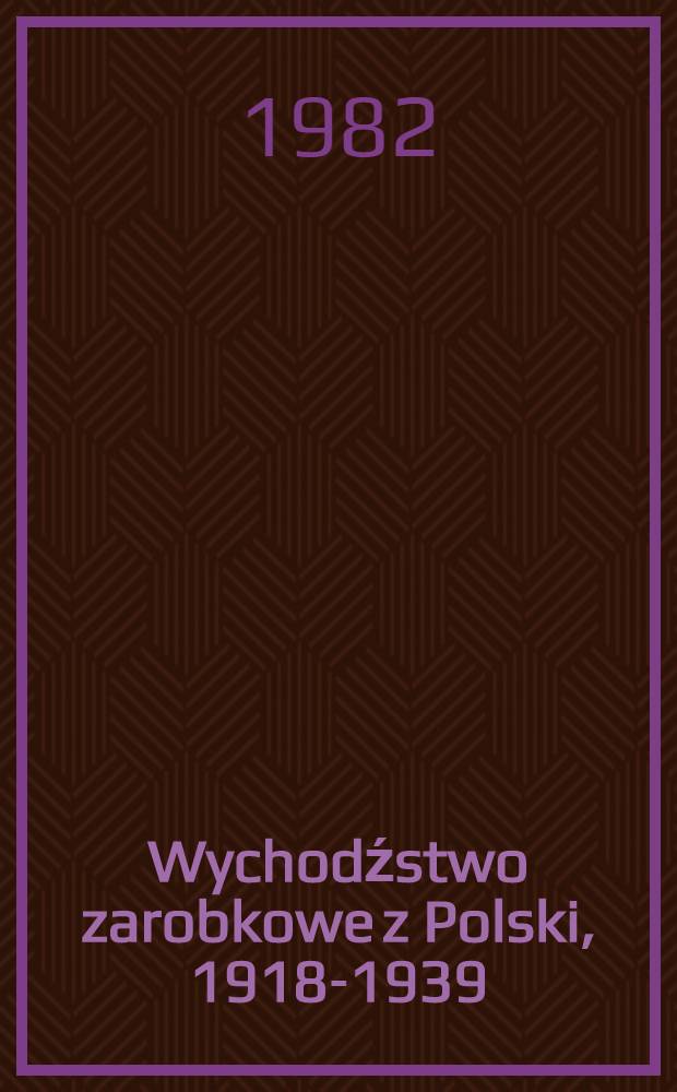 Wychodźstwo zarobkowe z Polski, 1918-1939 : Studia nad polityką emigracyjną II Rzeczypospolitej