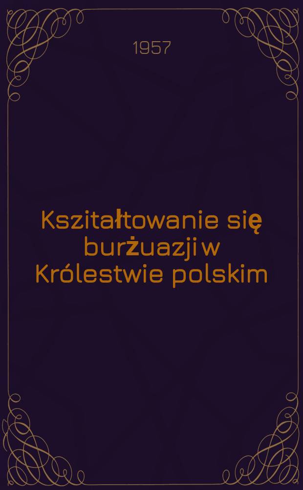 Kszitałtowanie się burżuazji w Królestwie polskim : (1815-1850)
