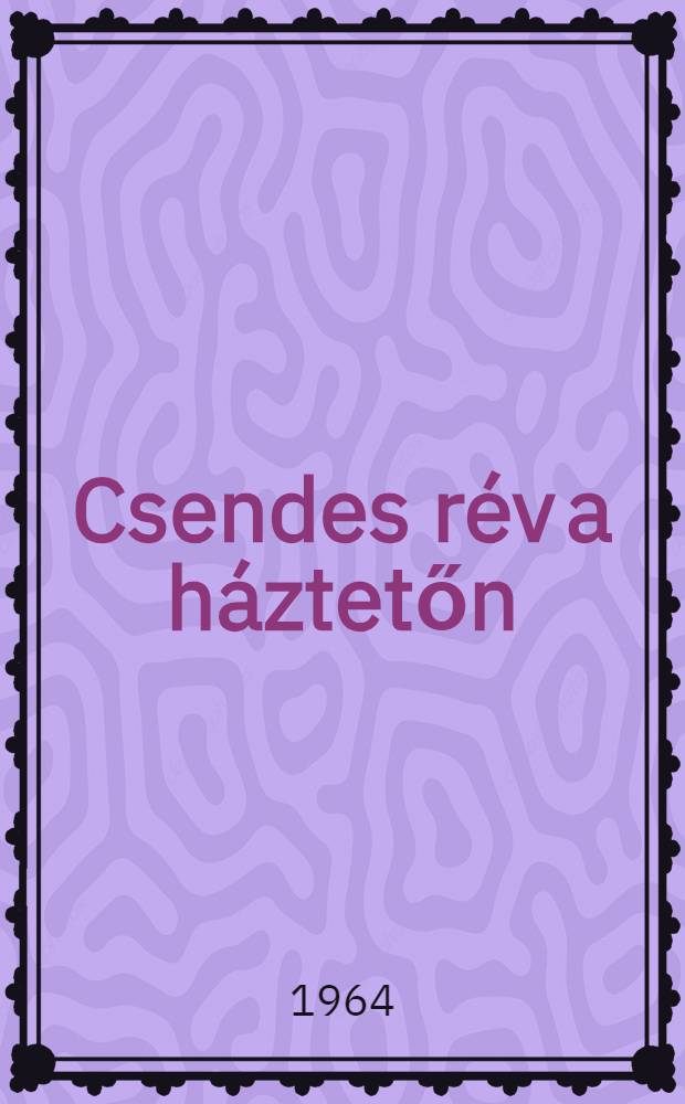 Csendes rév a háztetőn : Regény