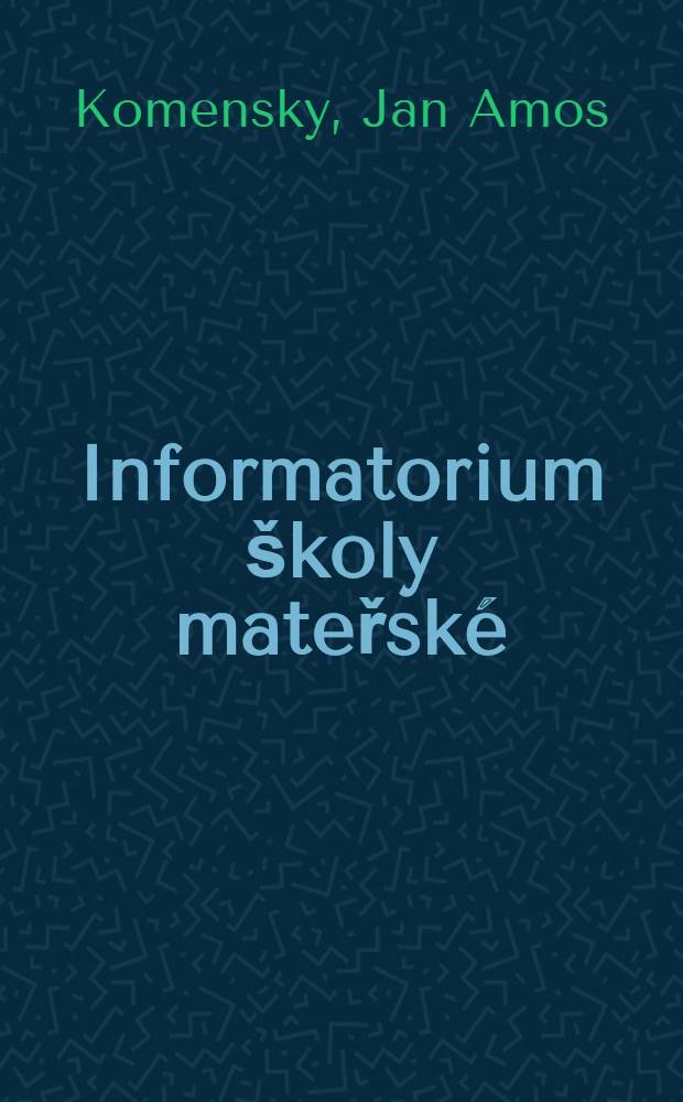 Informatorium školy mateřské : Vyd. upraveno pro potřenu pedagogických gymnasií pro vzdělání učitelek materských škol
