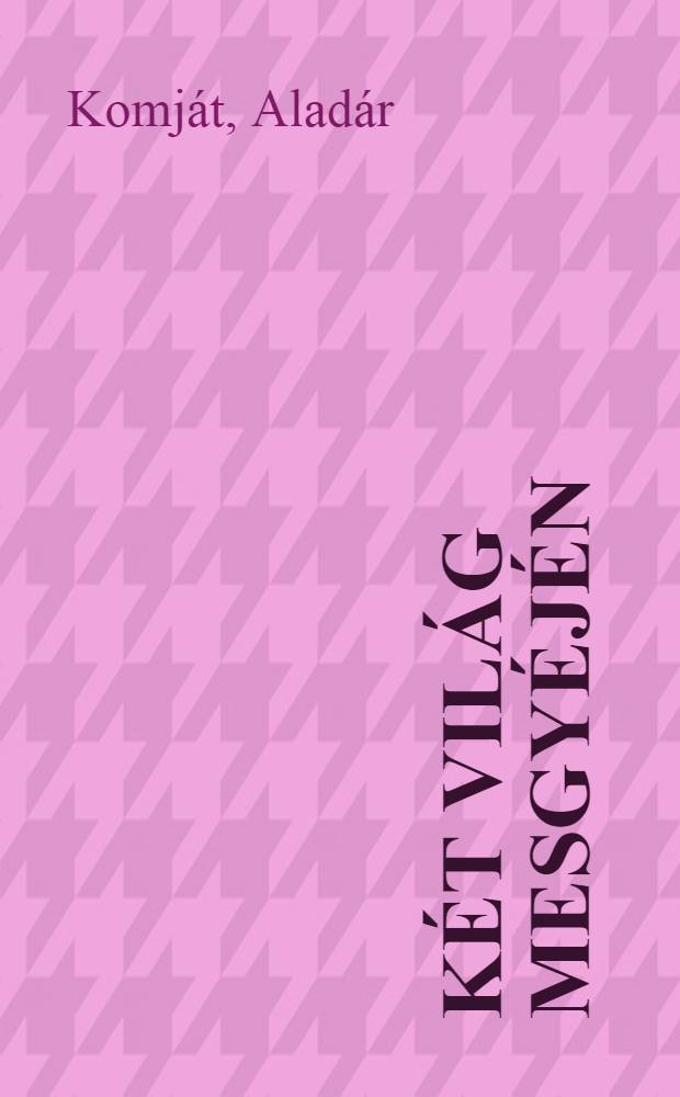 Két világ mesgyéjén : Válogatott versek