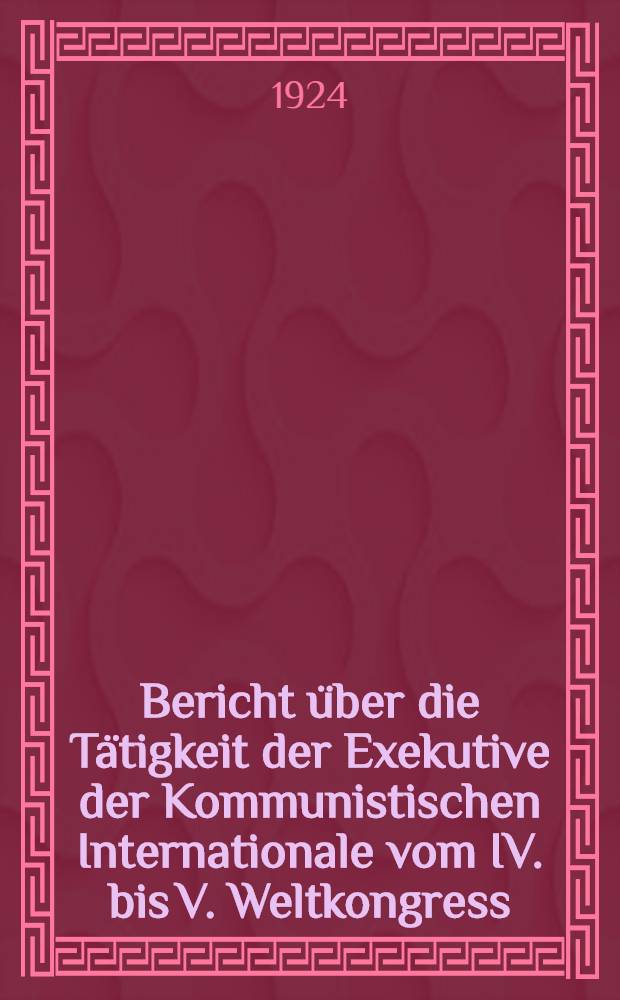 Bericht über die Tätigkeit der Exekutive der Kommunistischen Internationale vom IV. bis V. Weltkongress