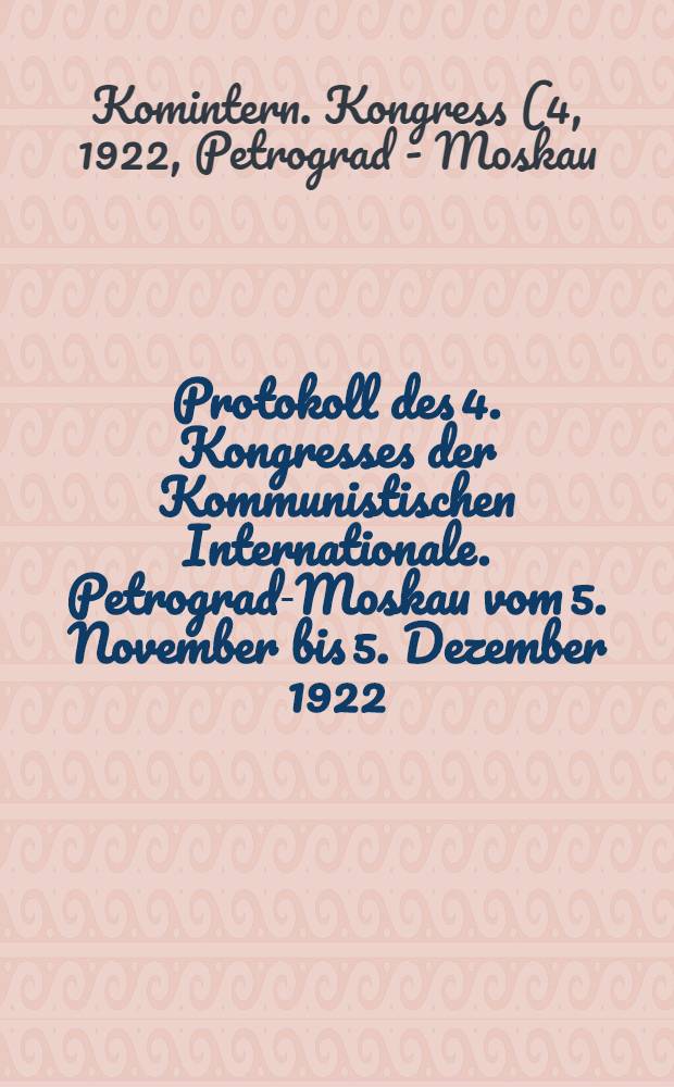 Protokoll des 4. Kongresses der Kommunistischen Internationale. Petrograd-Moskau vom 5. November bis 5. Dezember 1922