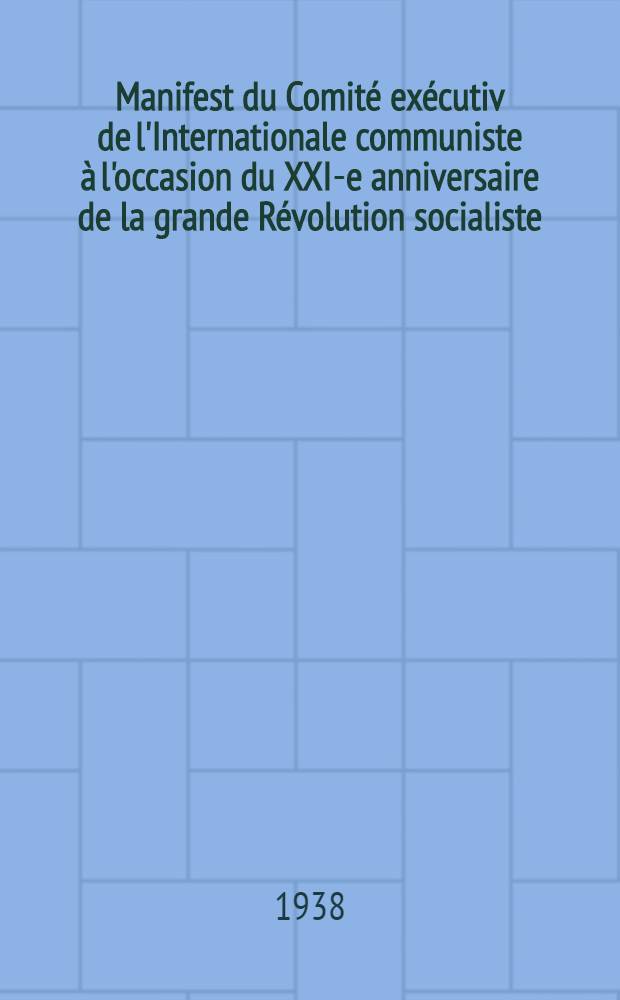 Manifest du Comité exécutiv de l'Internationale communiste à l'occasion du XXI-e anniversaire de la grande Révolution socialiste