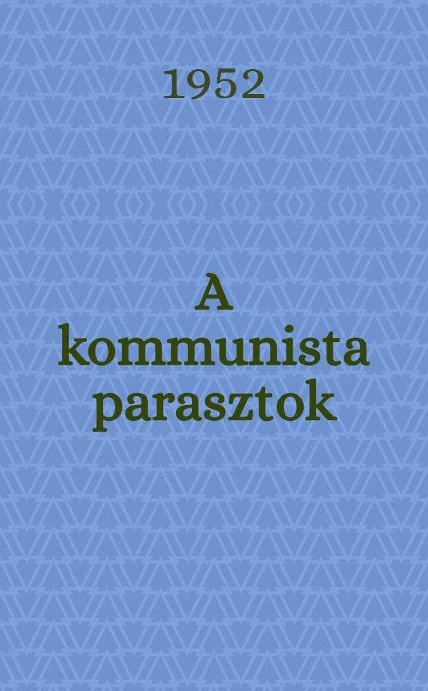 A kommunista parasztok : A kollektiv gazdaságok szervezésének élén : Romanbo'l forditotta