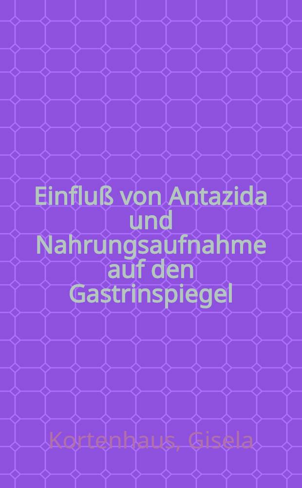 Einfluß von Antazida und Nahrungsaufnahme auf den Gastrinspiegel : Inaug.-Diss. der Med. Fak. der Univ. Erlangen-Nürnberg