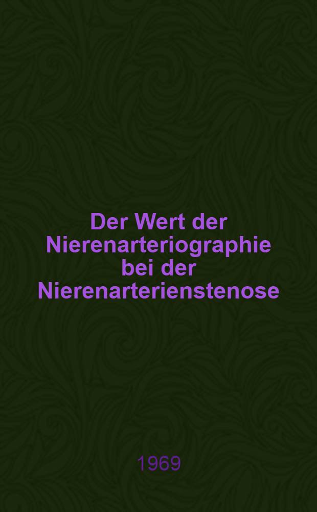 Der Wert der Nierenarteriographie bei der Nierenarterienstenose : Inaug.-Diss. ... der ... Med. Fakult&auml;t der ... Univ. zu Bonn