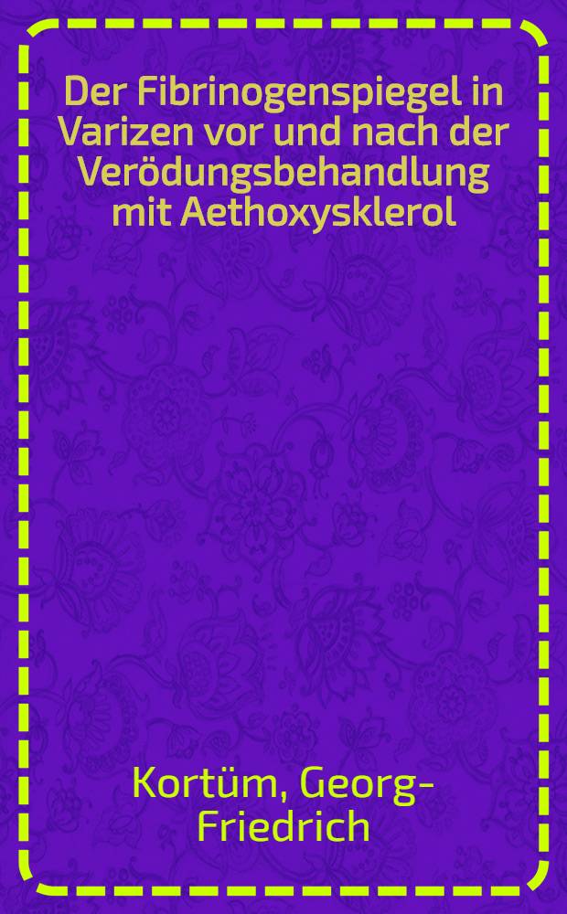 Der Fibrinogenspiegel in Varizen vor und nach der Verödungsbehandlung mit Aethoxysklerol : Inaug.-Diss. ... der Med. Fak. der ... Univ. zu Tübingen