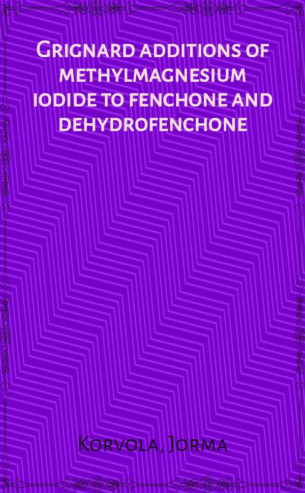 Grignard additions of methylmagnesium iodide to fenchone and dehydrofenchone : Configurations of 1,2,3,3-tetramethylnorbornan-2-ols and 1,2,3,3-tetramethyl-5-norbornen-2-ols : Acad. dis.. to be presented with the permission of the Fac. of mathematics and natural sciences of the Univ. of Jyväskylä ..