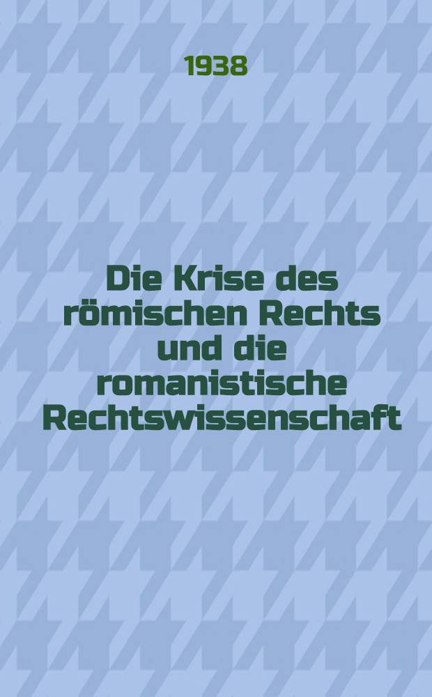 Die Krise des römischen Rechts und die romanistische Rechtswissenschaft