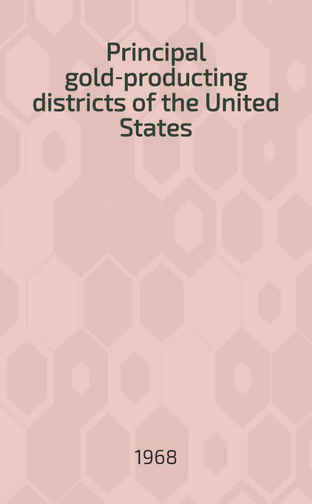 Principal gold-producting districts of the United States : A description of the geology, mining history, and production of the major gold-mining districts 21 states