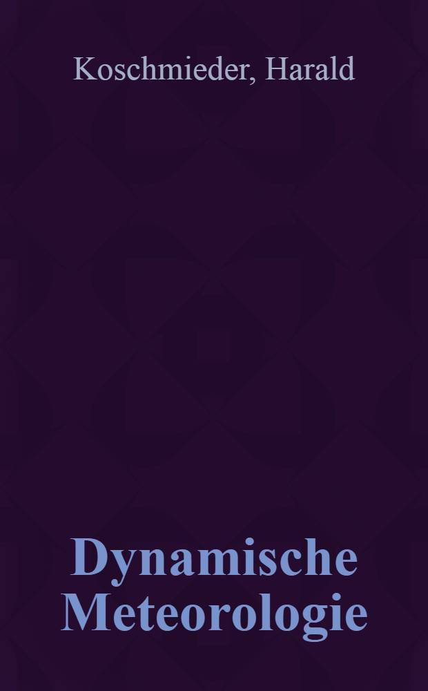 Dynamische Meteorologie : Mit 137 Abbildungen und 1 Tafel