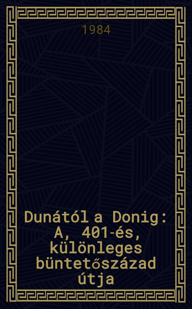 Dunától a Donig : A, 401-és, különleges büntetőszázad útja