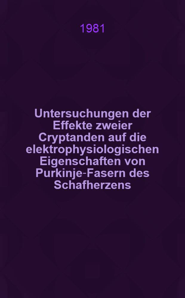 Untersuchungen der Effekte zweier Cryptanden auf die elektrophysiologischen Eigenschaften von Purkinje-Fasern des Schafherzens : Inaug.-Diss
