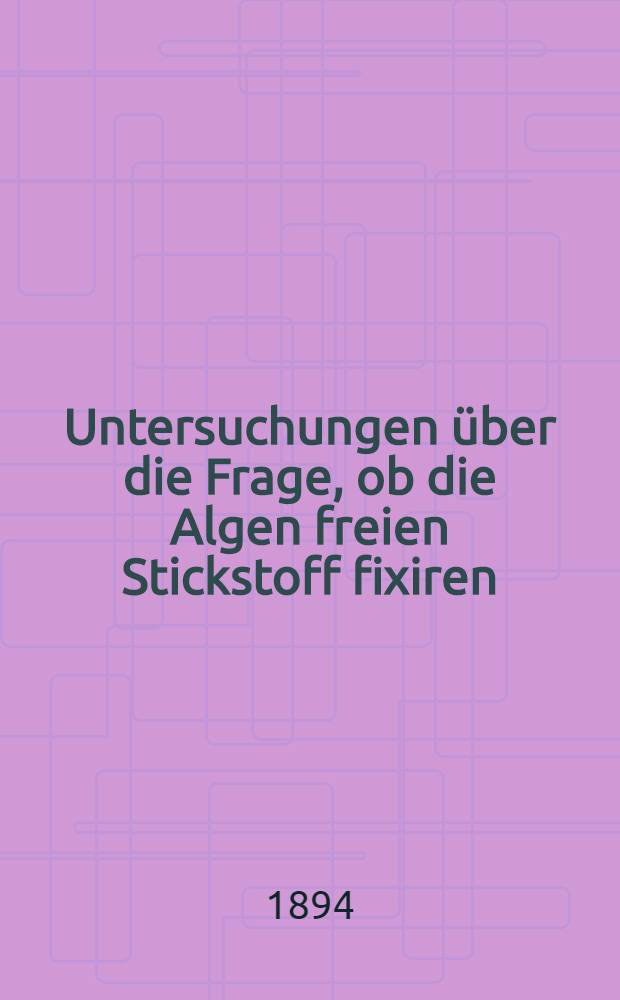 Untersuchungen über die Frage, ob die Algen freien Stickstoff fixiren