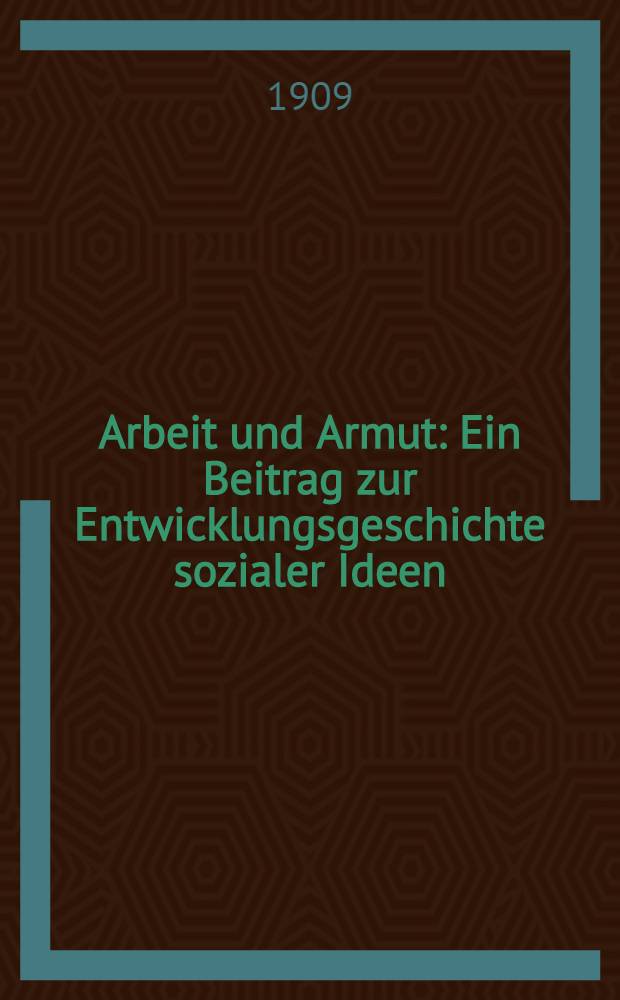 Arbeit und Armut : Ein Beitrag zur Entwicklungsgeschichte sozialer Ideen