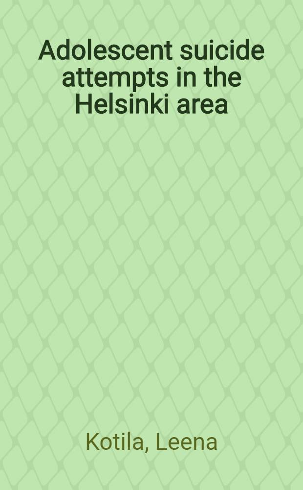 Adolescent suicide attempts in the Helsinki area : Acad. diss