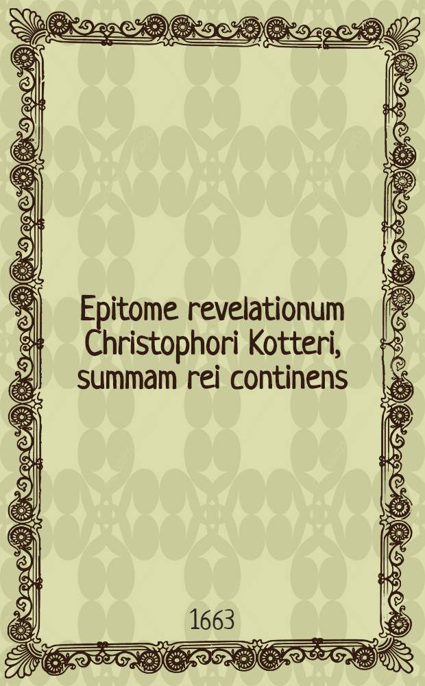 Epitome revelationum Christophori Kotteri, summam rei continens