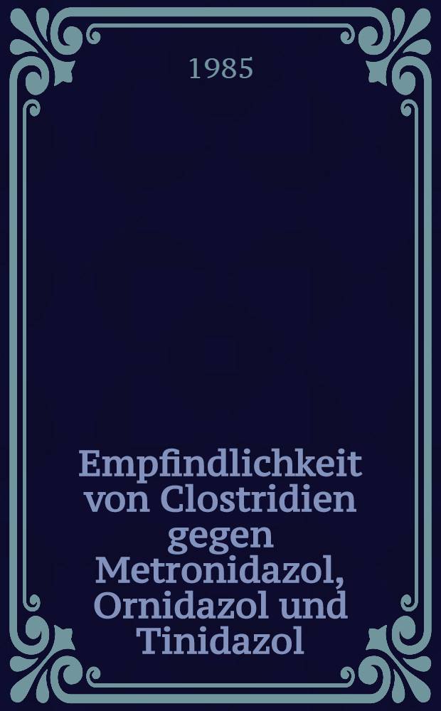 Empfindlichkeit von Clostridien gegen Metronidazol, Ornidazol und Tinidazol : Inaug.-Diss