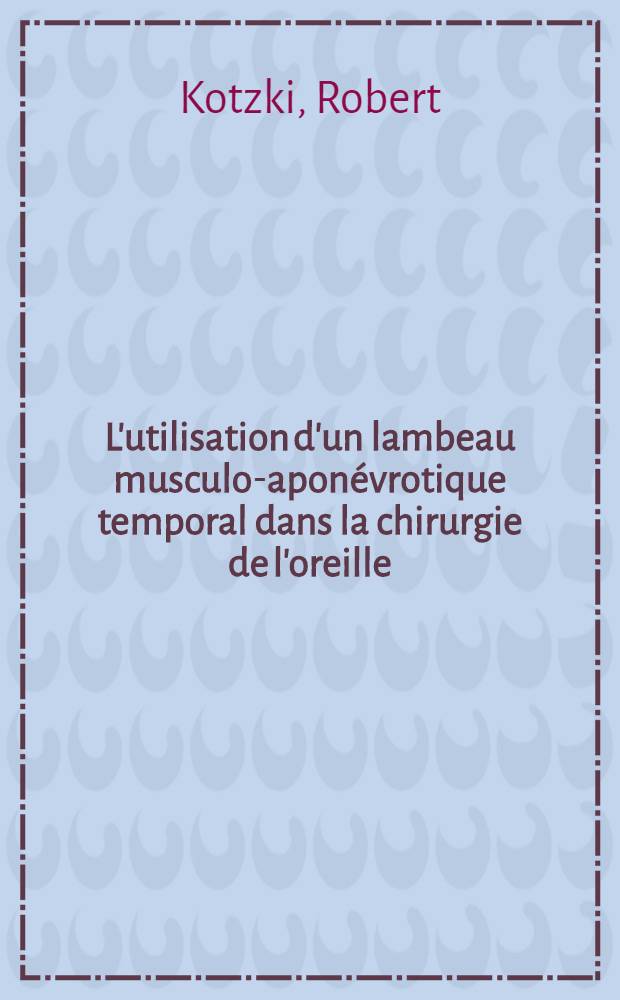 L'utilisation d'un lambeau musculo-aponévrotique temporal dans la chirurgie de l'oreille : Thèse ..