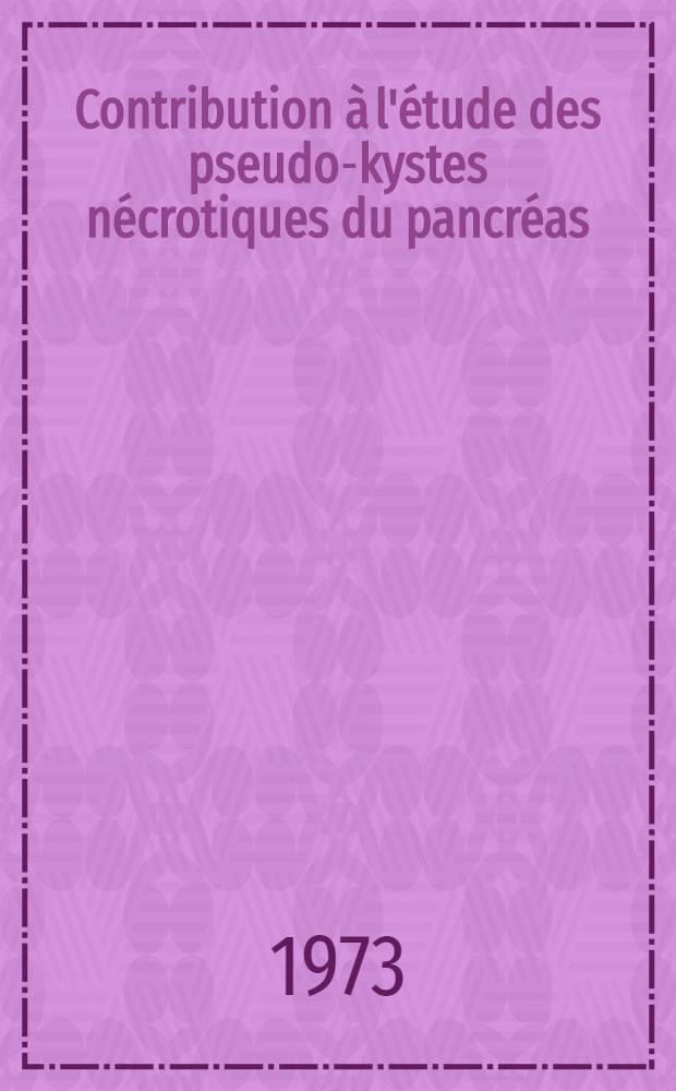 Contribution &agrave; l'&eacute;tude des pseudo-kystes n&eacute;crotiques du pancr&eacute;as : &Agrave; propos de 12 observations : Th&egrave;se ..
