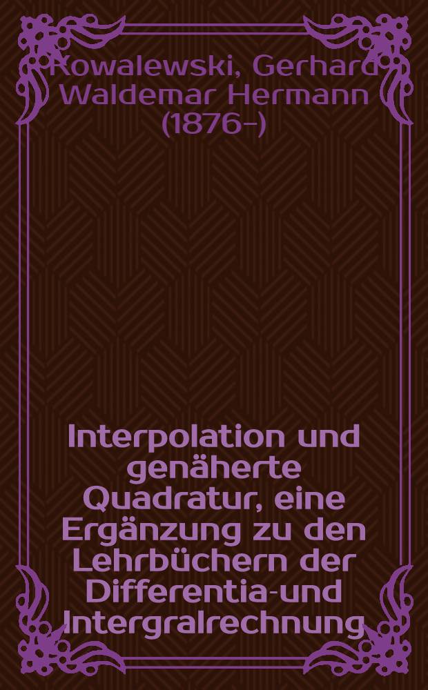 Interpolation und genäherte Quadratur, eine Ergänzung zu den Lehrbüchern der Differential- und Intergralrechnung : mit 10 Figuren im Text