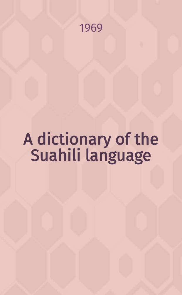 A dictionary of the Suahili language : With introd. containing an outline of a Suahili grammar