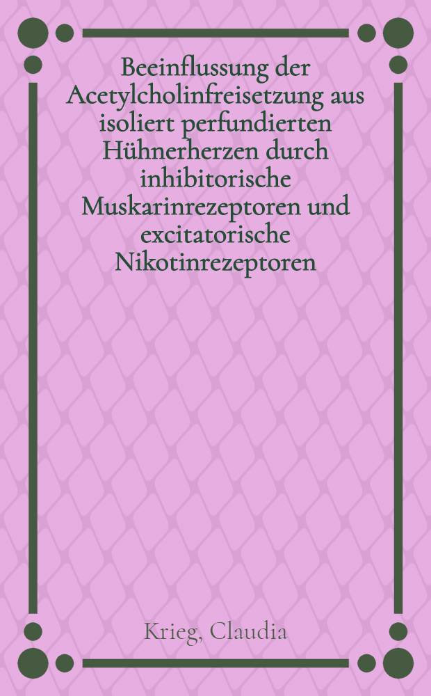 Beeinflussung der Acetylcholinfreisetzung aus isoliert perfundierten H&uuml;hnerherzen durch inhibitorische Muskarinrezeptoren und excitatorische Nikotinrezeptoren : Inaug.-Diss