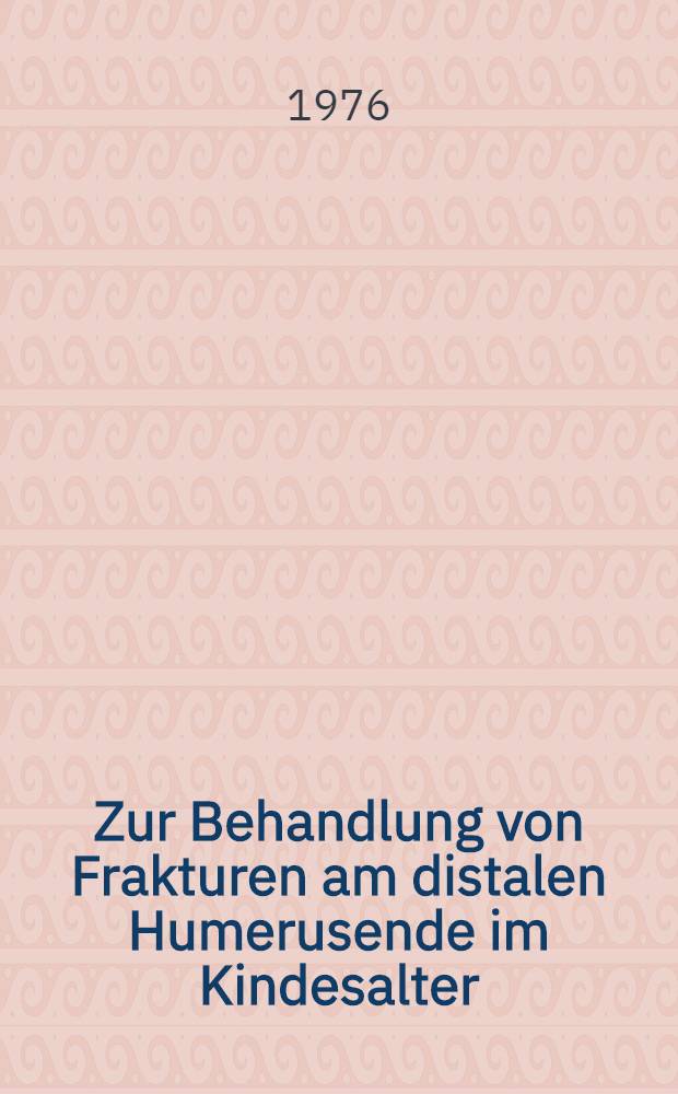 Zur Behandlung von Frakturen am distalen Humerusende im Kindesalter : Inaug.-Diss