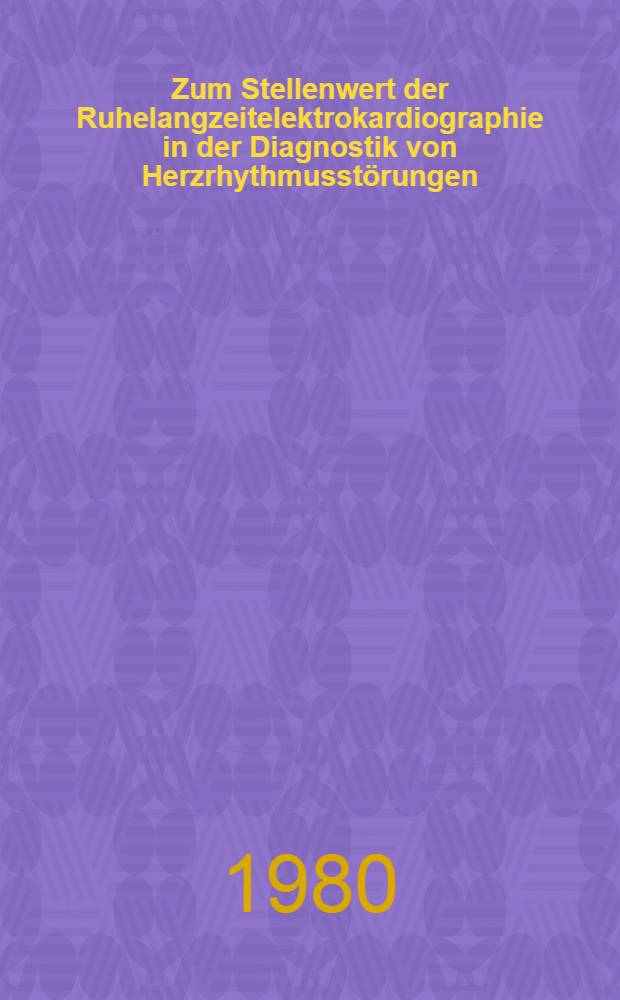 Zum Stellenwert der Ruhelangzeitelektrokardiographie in der Diagnostik von Herzrhythmusstörungen : Inaug.-Diss