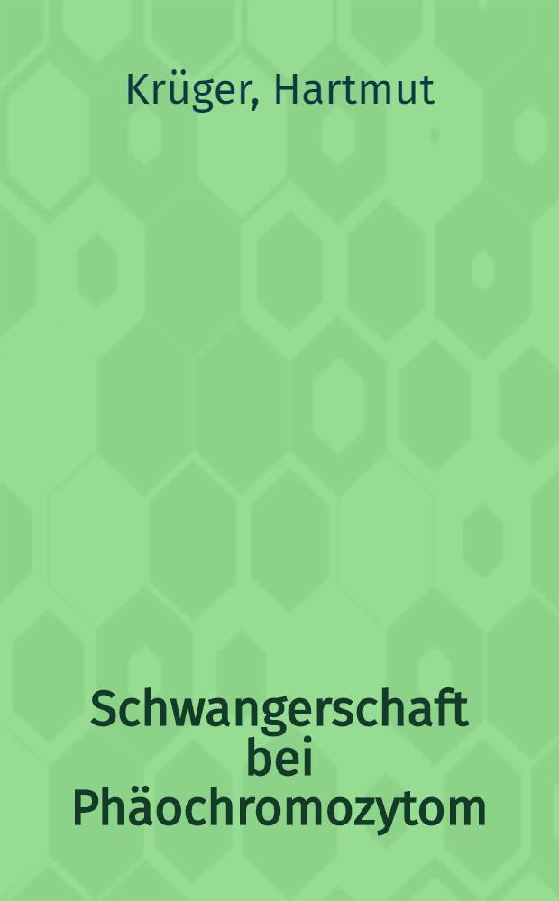 Schwangerschaft bei Ph&auml;ochromozytom : Inaug.-Diss. ... der ... Med. Fak. der ... Univ. zu Bonn