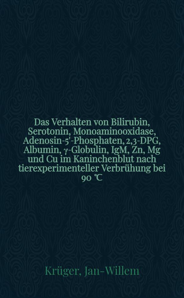 Das Verhalten von Bilirubin, Serotonin, Monoaminooxidase, Adenosin-5'-Phosphaten, 2,3-DPG, Albumin, γ-Globulin, IgM, Zn, Mg und Cu im Kaninchenblut nach tierexperimenteller Verbrühung bei 90 ℃ : Inaug.-Diss