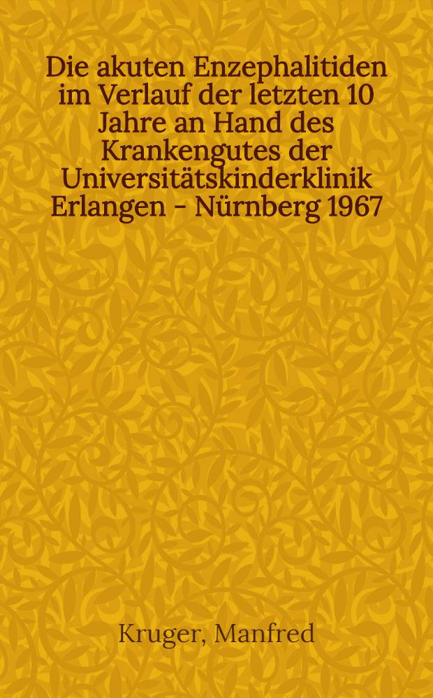 Die akuten Enzephalitiden im Verlauf der letzten 10 Jahre an Hand des Krankengutes der Universitätskinderklinik Erlangen - Nürnberg 1967 : Inaug.-Diss. ... der ... Med. Fakultät der ... Univ. Erlangen - Nürnberg