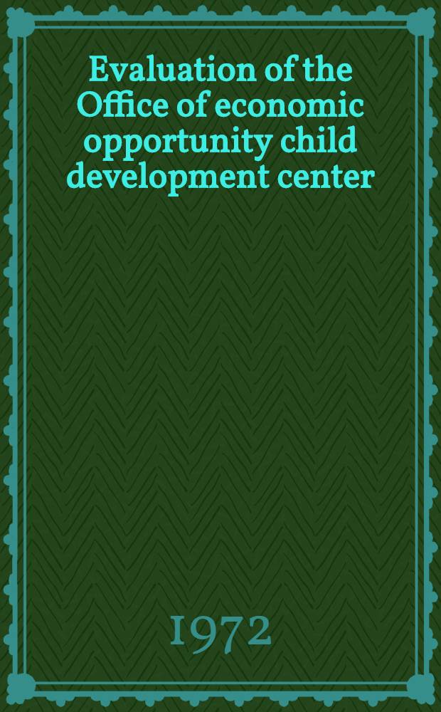 Evaluation of the Office of economic opportunity child development center : Prep. for Office of econ opportunity ... under Contract ≠ B2C - 5371, task order No. 1
