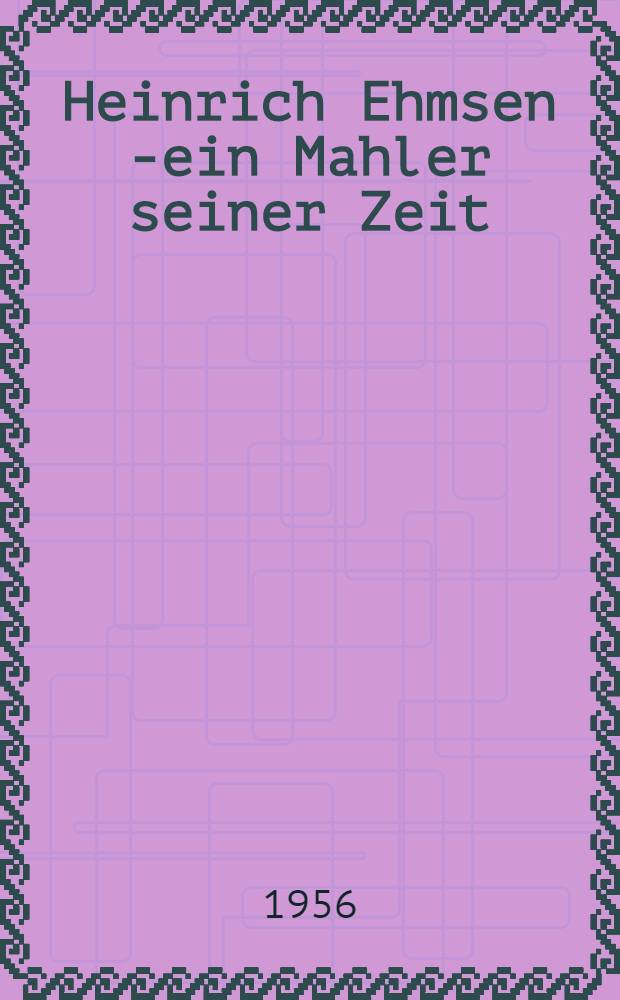 Heinrich Ehmsen [- ein Mahler seiner Zeit] : Beitrag zu seinem 70. Geburtstag