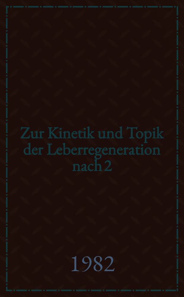 Zur Kinetik und Topik der Leberregeneration nach 2/3-Hepatektomie und kombinierter 2/3-Hepatektomie-2/3-Nephrektomie : Inaug.-Diss