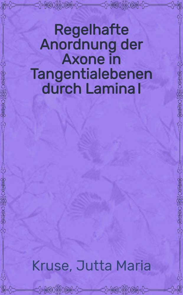 Regelhafte Anordnung der Axone in Tangentialebenen durch Lamina I : Eine Unters. im Bereich der frontalen Areale der Hirnrinde des erwachsenen Kaninchens : Inaug.-Diss